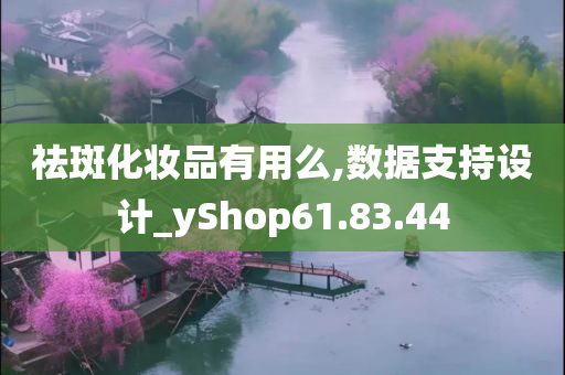 祛斑化妆品有用么,数据支持设计_yShop61.83.44