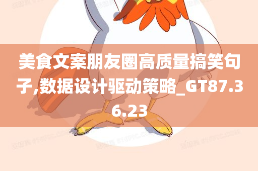 美食文案朋友圈高质量搞笑句子,数据设计驱动策略_GT87.36.23