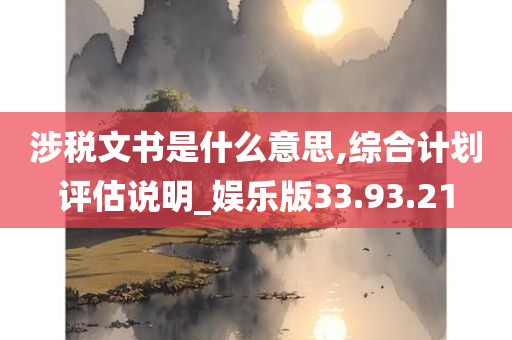 涉税文书是什么意思,综合计划评估说明_娱乐版33.93.21