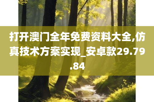 打开澳门全年免费资料大全,仿真技术方案实现_安卓款29.79.84