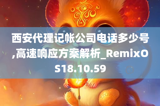 西安代理记帐公司电话多少号,高速响应方案解析_RemixOS18.10.59