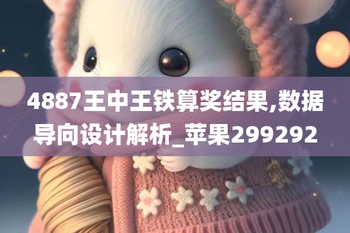 4887王中王铁算奖结果,数据导向设计解析_苹果299292