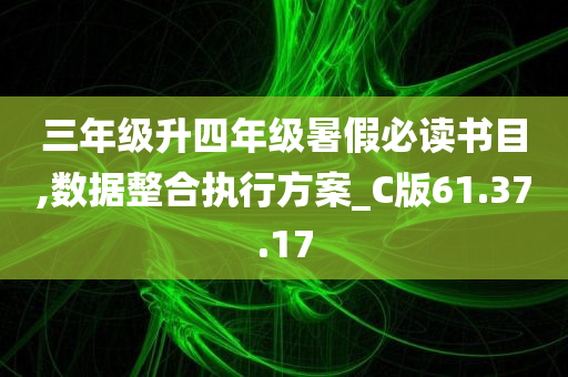 三年级升四年级暑假必读书目,数据整合执行方案_C版61.37.17