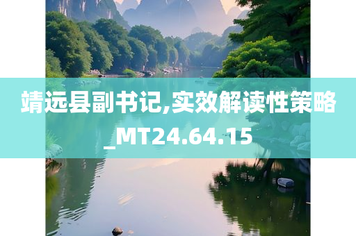 靖远县副书记,实效解读性策略_MT24.64.15