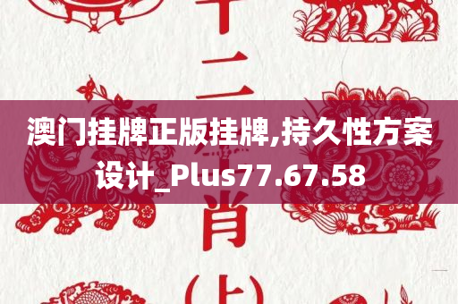 澳门挂牌正版挂牌,持久性方案设计_Plus77.67.58