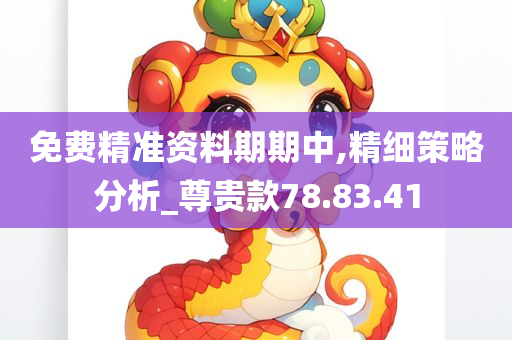 免费精准资料期期中,精细策略分析_尊贵款78.83.41