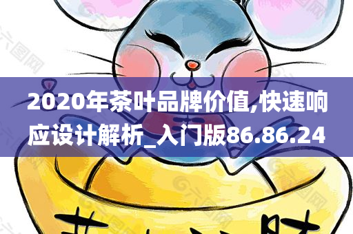 2020年茶叶品牌价值,快速响应设计解析_入门版86.86.24