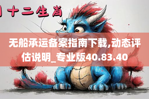 无船承运备案指南下载,动态评估说明_专业版40.83.40