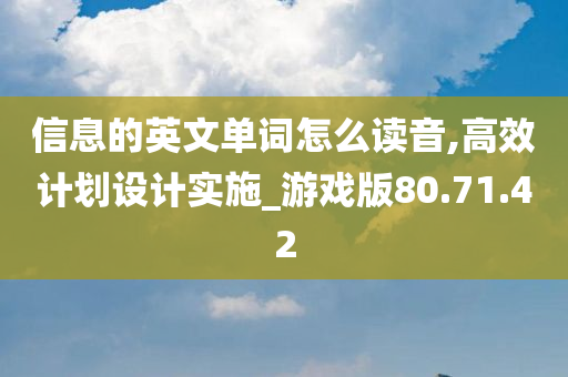 信息的英文单词怎么读音,高效计划设计实施_游戏版80.71.42