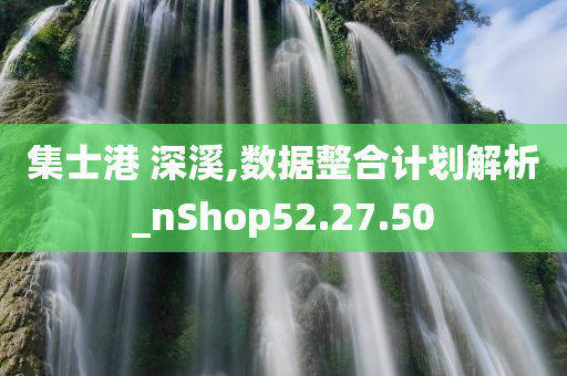 集士港 深溪,数据整合计划解析_nShop52.27.50