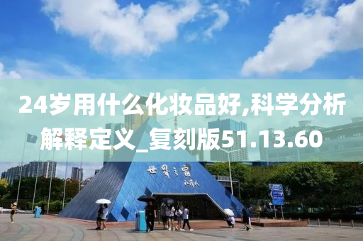 24岁用什么化妆品好,科学分析解释定义_复刻版51.13.60