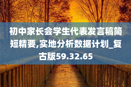 初中家长会学生代表发言稿简短精要,实地分析数据计划_复古版59.32.65