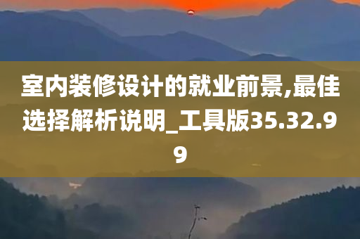 室内装修设计的就业前景,最佳选择解析说明_工具版35.32.99