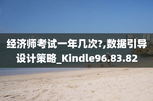 经济师考试一年几次?,数据引导设计策略_Kindle96.83.82