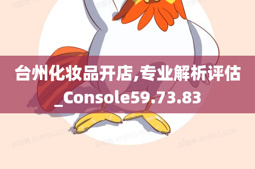 台州化妆品开店,专业解析评估_Console59.73.83