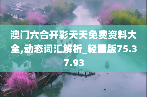 澳门六合开彩天天免费资料大全,动态词汇解析_轻量版75.37.93