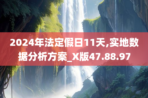 2024年法定假日11天,实地数据分析方案_X版47.88.97