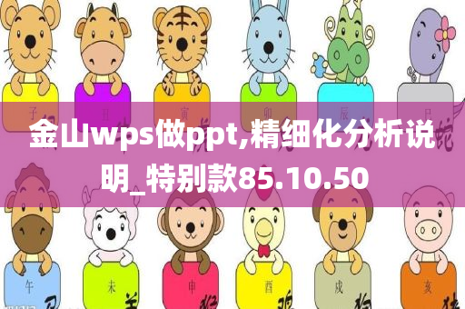 金山wps做ppt,精细化分析说明_特别款85.10.50