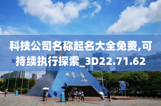 科技公司名称起名大全免费,可持续执行探索_3D22.71.62