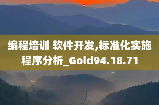 编程培训 软件开发,标准化实施程序分析_Gold94.18.71