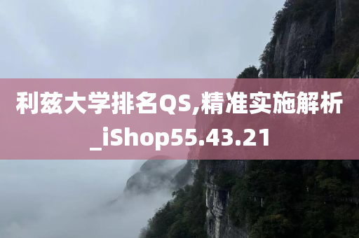 利兹大学排名QS,精准实施解析_iShop55.43.21