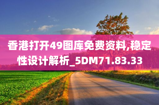 香港打开49图库免费资料,稳定性设计解析_5DM71.83.33