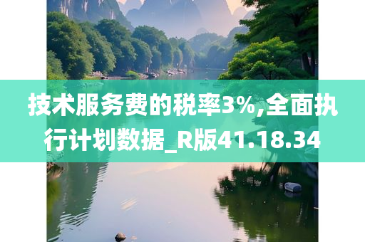 技术服务费的税率3%,全面执行计划数据_R版41.18.34