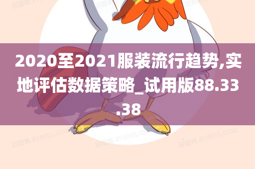 2020至2021服装流行趋势,实地评估数据策略_试用版88.33.38