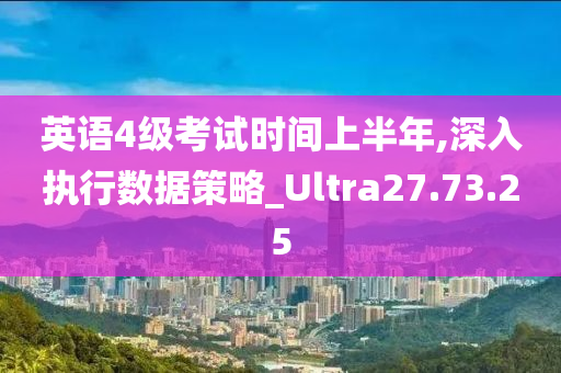 英语4级考试时间上半年,深入执行数据策略_Ultra27.73.25