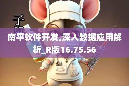 南平软件开发,深入数据应用解析_R版16.75.56