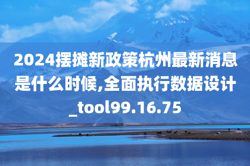 2024摆摊新政策杭州最新消息是什么时候,全面执行数据设计_tool99.16.75