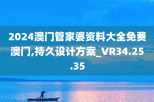 2024澳门管家婆资料大全免费澳门,持久设计方案_VR34.25.35