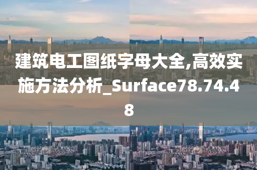 建筑电工图纸字母大全,高效实施方法分析_Surface78.74.48