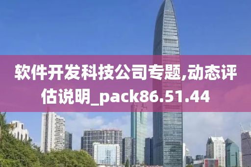 软件开发科技公司专题,动态评估说明_pack86.51.44