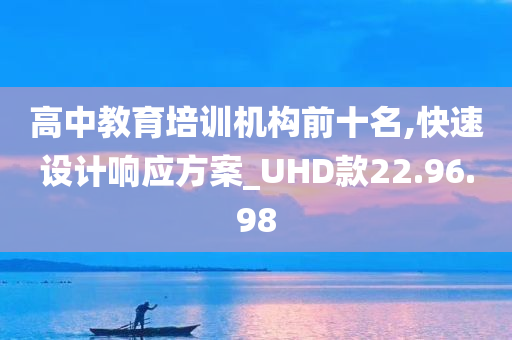 高中教育培训机构前十名,快速设计响应方案_UHD款22.96.98