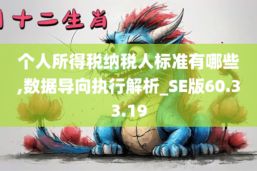 个人所得税纳税人标准有哪些,数据导向执行解析_SE版60.33.19