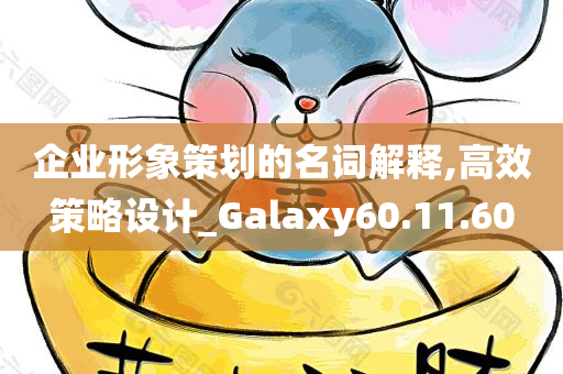 企业形象策划的名词解释,高效策略设计_Galaxy60.11.60