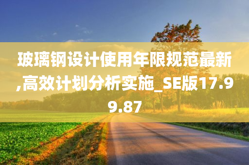 玻璃钢设计使用年限规范最新,高效计划分析实施_SE版17.99.87