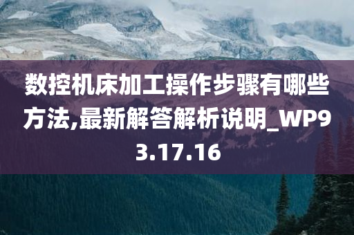 数控机床加工操作步骤有哪些方法,最新解答解析说明_WP93.17.16