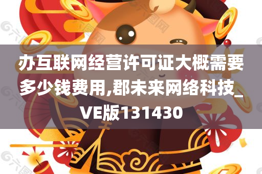 办互联网经营许可证大概需要多少钱费用,郡未来网络科技_VE版131430