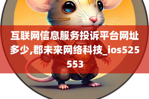 互联网信息服务投诉平台网址多少,郡未来网络科技_ios525553