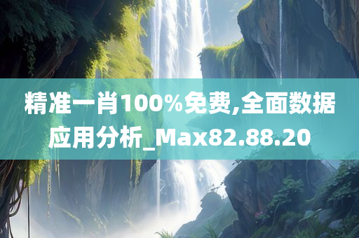 精准一肖100%免费,全面数据应用分析_Max82.88.20