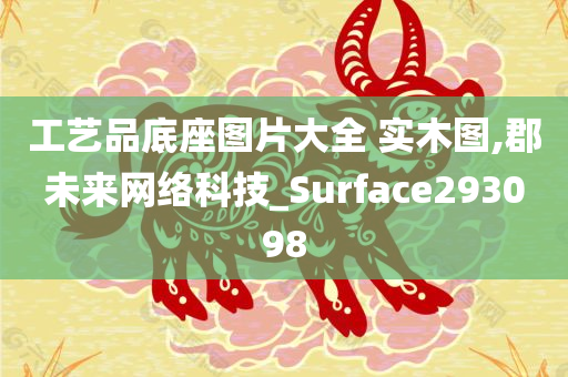 工艺品底座图片大全 实木图,郡未来网络科技_Surface293098