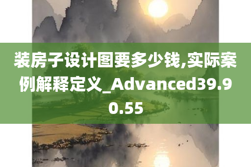 装房子设计图要多少钱,实际案例解释定义_Advanced39.90.55