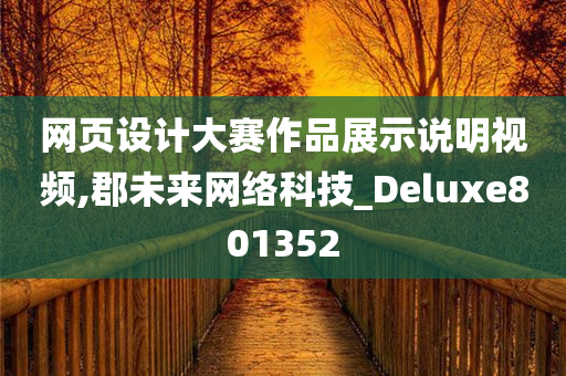 网页设计大赛作品展示说明视频,郡未来网络科技_Deluxe801352