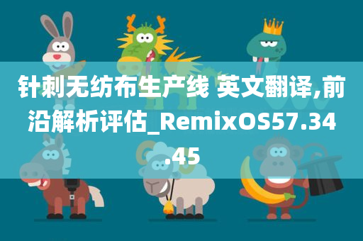 针刺无纺布生产线 英文翻译,前沿解析评估_RemixOS57.34.45