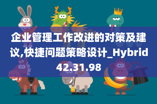 企业管理工作改进的对策及建议,快捷问题策略设计_Hybrid42.31.98