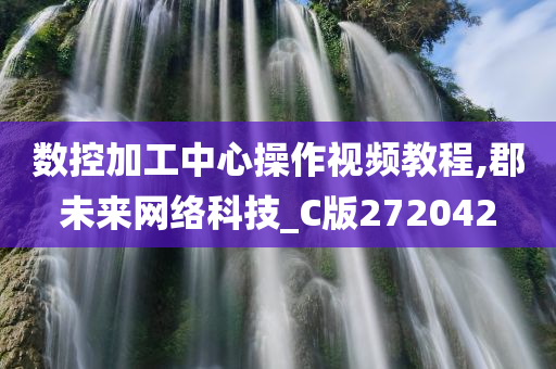 数控加工中心操作视频教程,郡未来网络科技_C版272042