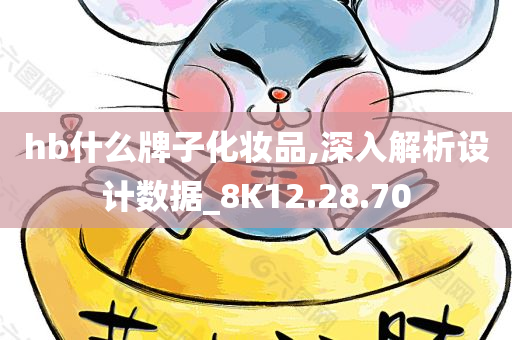 hb什么牌子化妆品,深入解析设计数据_8K12.28.70