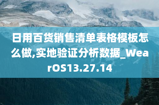 日用百货销售清单表格模板怎么做,实地验证分析数据_WearOS13.27.14